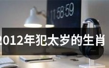 哪些生肖在2012年犯太岁,需要特别注意?
