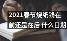 2021年春节,烧纸钱的最佳时间是在春节前还是后?何时才是最合适的日期?