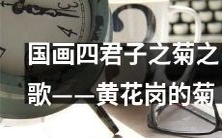 国画家所绘四君子之一——菊,颂扬黄花岗的高雅之美