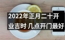 2022年正月二十日,何时是最佳开门时机?开业吉时应如何掌握?