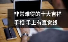 十大非常难得的吉祥手相:手上出现直觉线,意味着什么?