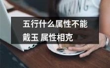 五行属性相克的玉饰知识:哪些属性的玉饰不能搭配,如何避免五行冲突?