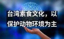 以保护动物环境为主题的台湾素食文化:探究其历史、现状与未来发展趋势