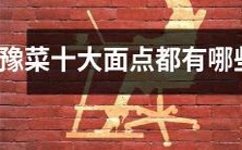 罗马不是一日建成的——探究中原地区豫菜餐饮文化的十大经典面点菜肴列表