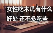 女性为什么要多吃木瓜?因为它有很多好处,从美容到健康,都值得尝试!