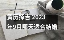 黄历择吉之探究2023年9月哪一天适宜举办喜事结婚的良辰吉日