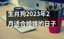 具有吉祥意义的2023年2月适合生肖狗进行婚嫁的吉日日期推荐