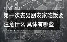 关于首次拜访男友家中用餐,需要哪些值得注意的细节和规矩?详细解析与探讨