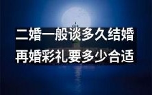 再婚者一般需要多少时间谈恋爱才能步入婚姻殿堂?再婚彩礼的最佳预算是多少?