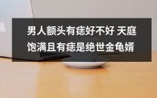 男人额头有痣的好处:天庭饱满且有痣是绝世金龟婿的必备特征!