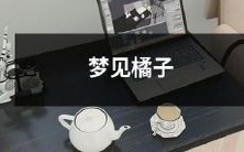 在梦中看到了鲜艳的橘子,一起来领略美好的甜蜜切片梦境吧!