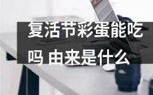 复活节的彩蛋是如何产生的?它们是真的可以吃吗?