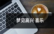 在梦中经历了无比快乐愉悦的喜悦情境:梦见高兴喜乐!