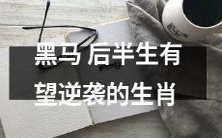 十二生肖:哪些动物的后半生有望成为黑马逆袭成功?