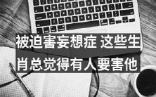这些被迫害妄想症生肖总是感觉有人在暗中把他们盯上了,虽然并没有任何证据支持这种想法