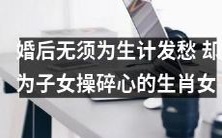 婚后不再为经济压力焦虑,但母职使生肖女感到心力憔悴