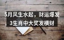 5月洋溢着幸运之光,转运神速,三大生肖中垂青发财机遇,巨额奖金滚滚而来!