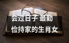 拥有极佳家庭管理能力的生肖女:她们是最勤俭持家、最善于过日子的人!
