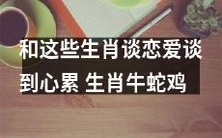 恋爱中谈到浑身心累的你,可能正在与生肖牛、蛇和鸡交往着