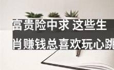 生肖富贵之路充满变数!这些动物总是追求刺激,以心跳加速为乐!