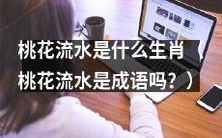 桃花流水是哪个生肖,桃花流水是一个成语吗?