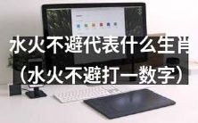 哪些生肖象征着“水火不避”,可以对应于“水火不避”这个数字?