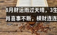 8月,钞票缘来遇,3生肖喜气盈门,幸福连连,喜事不断!