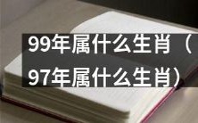 属于哪个生肖的人?1999年和1997年出生的人分别对应着什么生肖呢?