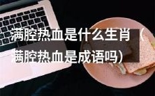 哪些生肖最具有满腔热血的特质?满腔热血是一种成语还是具体描述?