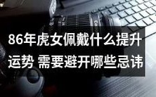 探讨1986年出生的虎女如何通过佩戴特定物品来增强运势,以及应该避免哪些忌讳以避免不利影响的影响