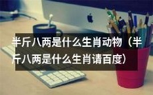 请问,半斤八两的生肖是哪一种动物呢?