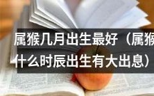 属猴的人生几月出生最有发展前途?在哪个时辰出生最容易事业有成?