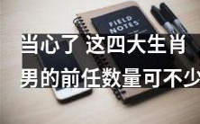 时刻保持警惕:注意!这四种生肖男的前任数量之多可谓不可小觑