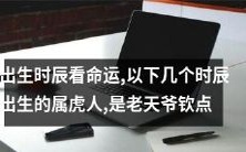 根据出生时辰看命运,以下几个时辰出生的属虎人被认为是老天爷特别钦点的幸运子女