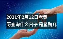 在2021年2月12日究竟能在老黄历上寻找哪个特殊的日子,而它又会落在哪个星期呢?