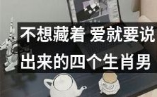 四个生肖男,不想隐藏真情,敢于表达爱意