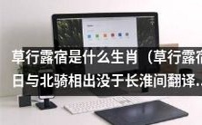 草行露宿的生肖是什么?它与日与北骑相出没于长淮间的传说有何关联?