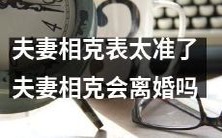 夫妻相克表的准确性惊人!是否发生婚姻破裂的可能性与夫妻间的相克有关吗?