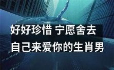 珍爱那位舍弃自我、全心爱你的生肖男,远胜过草率错过的机会!