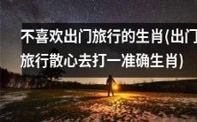 哪些生肖不太喜欢离家旅行以寻求放松心情的方式?