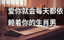 如果爱你,生肖男就会变得每天都离不开你