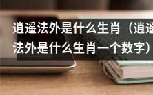 逍遥法外所代表的生肖是什么?答案揭晓:一个数字!