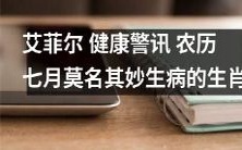 艾菲尔发布健康提示:农历七月生肖突然生病,原因不明,需引起重视!