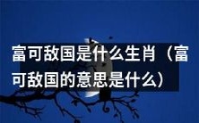 富可敌国的生肖是哪一种?富可敌国的含义是什么?