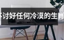 哪些生肖永远不会讨好任何人,因其冷漠无情之表现?