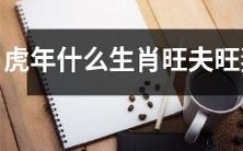 在虎年,属什么生肖的人更容易得到夫妻之间的幸福和繁荣?