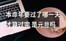 我的本命年即将结束,什么时候才算真正结束?是新年的第一天吗?