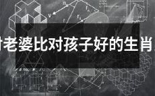 十二生肖男:对妻子较优待而非子女者