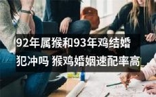92年属猴和93年鸡结婚是否会存在相冲问题?考量猴鸡婚姻速配率巨幅上扬的现实情况
