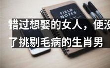 错过了他想娶的女人,这位生肖男的挑剔毛病终究成了他的致命伤